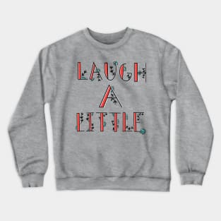 Laugh a little! Crewneck Sweatshirt